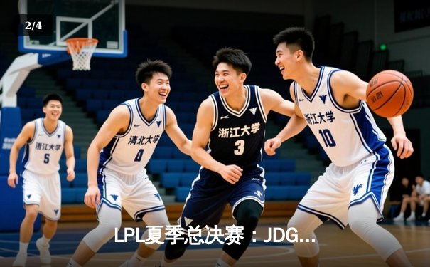 LPL夏季总决赛：JDG鏖战五局力克TES，卫冕冠军剑指全球总决赛 - 2