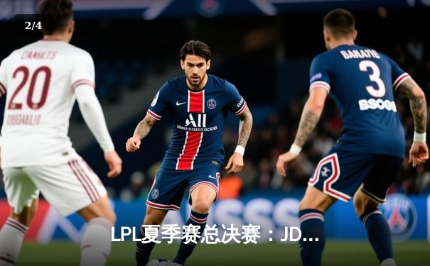 LPL夏季赛总决赛：JDG鏖战五局力克BLG，成功卫冕联赛冠军 - 2