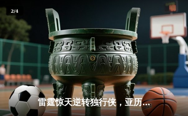 雷霆惊天逆转独行侠，亚历山大40分率队挺进西部决赛 - 2