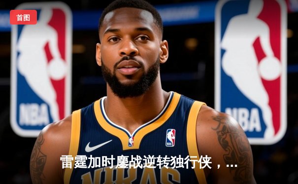 雷霆加时鏖战逆转独行侠，亚历山大40分率队扳平西决比分