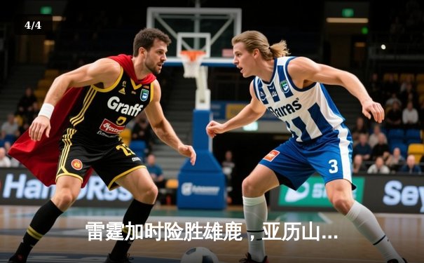 雷霆加时险胜雄鹿，亚历山大42分准三双力压字母哥 - 4