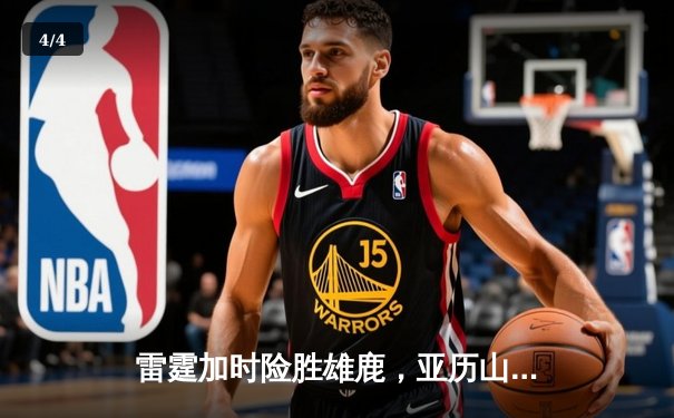 雷霆加时险胜雄鹿，亚历山大50分创生涯新高 - 4