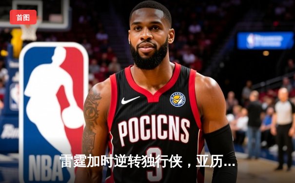 雷霆加时逆转独行侠，亚历山大40分率队扳平系列赛